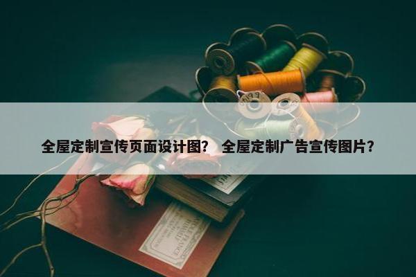 全屋定制宣传页面设计图？ 全屋定制广告宣传图片？