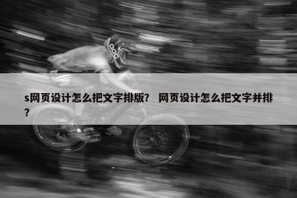s网页设计怎么把文字排版？ 网页设计怎么把文字并排？