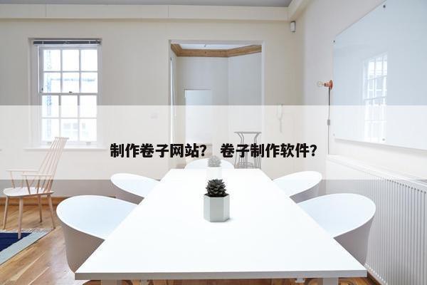 制作卷子网站？ 卷子制作软件？