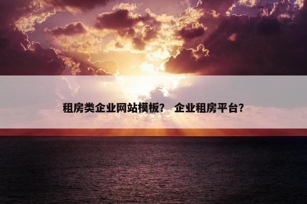 租房类企业网站模板？ 企业租房平台？