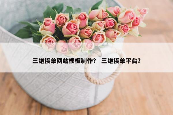 三维接单网站模板制作？ 三维接单平台？