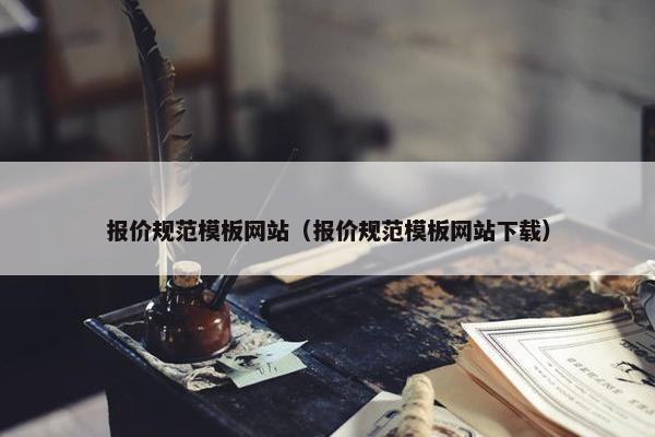 报价规范模板网站（报价规范模板网站下载）