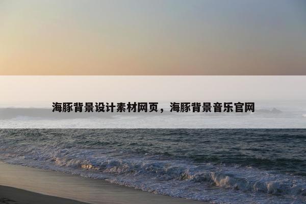 海豚背景设计素材网页，海豚背景音乐官网