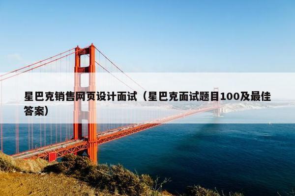 星巴克销售网页设计面试(星巴克面试题目100及最佳答案) 星巴克销售网页设计面试(星巴克面试题目100及最佳答案)