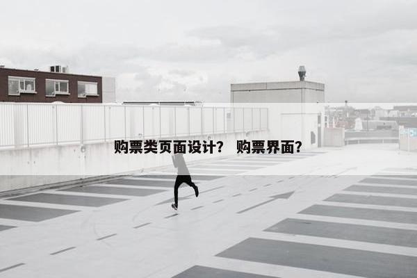 购票类页面设计？ 购票界面？