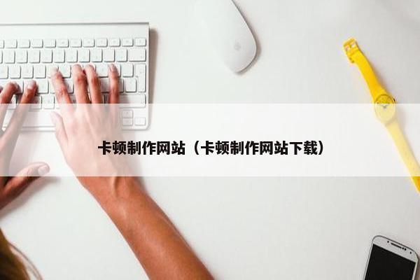 卡顿制作网站（卡顿制作网站下载）