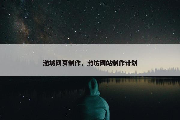 潍城网页制作，潍坊网站制作计划