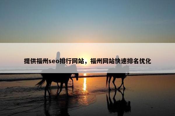提供福州seo排行网站,福州网站快速排名优化 提供福州seo排行网站,福州网站快速排名优化