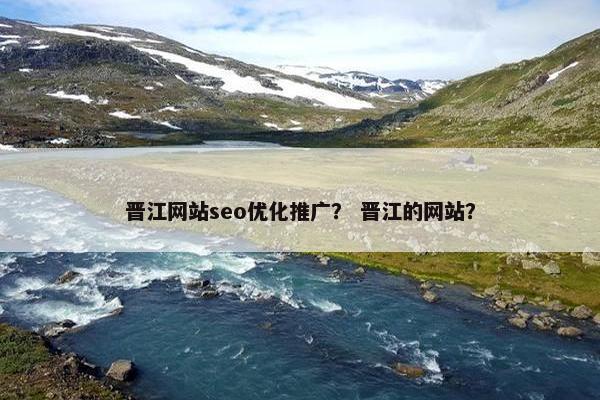 晋江网站seo优化推广？ 晋江的网站？