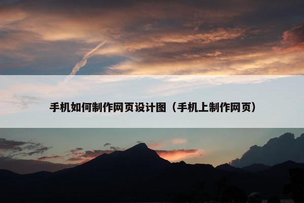 手机如何制作网页设计图（手机上制作网页）