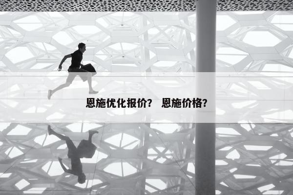 恩施优化报价？ 恩施价格？