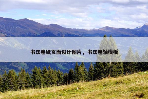 书法卷纸页面设计图片，书法卷轴模板