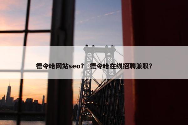 德令哈网站seo？ 德令哈在线招聘兼职？
