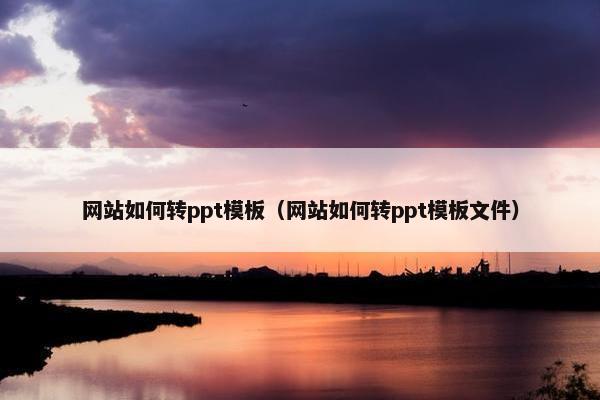 网站如何转ppt模板（网站如何转ppt模板文件）