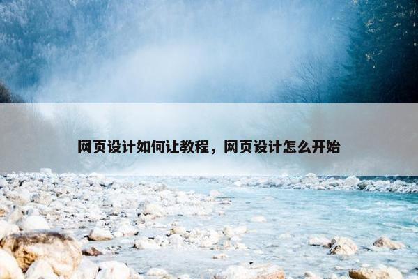 网页设计如何让教程，网页设计怎么开始