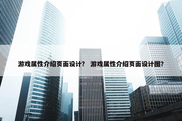 游戏属性介绍页面设计？ 游戏属性介绍页面设计图？