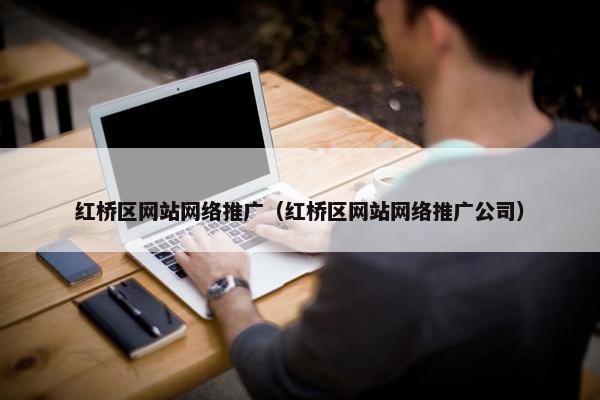 红桥区网站网络推广（红桥区网站网络推广公司）