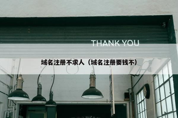 域名注册不求人（域名注册要钱不）
