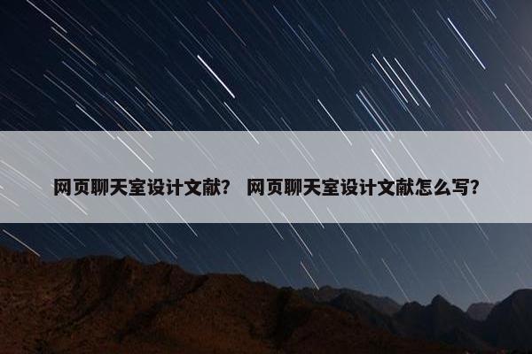 网页聊天室设计文献？ 网页聊天室设计文献怎么写？