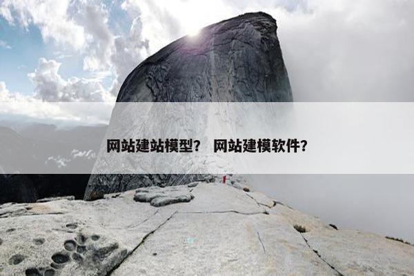 网站建站模型？ 网站建模软件？