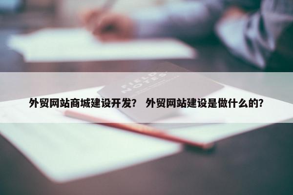 外贸网站商城建设开发？ 外贸网站建设是做什么的？