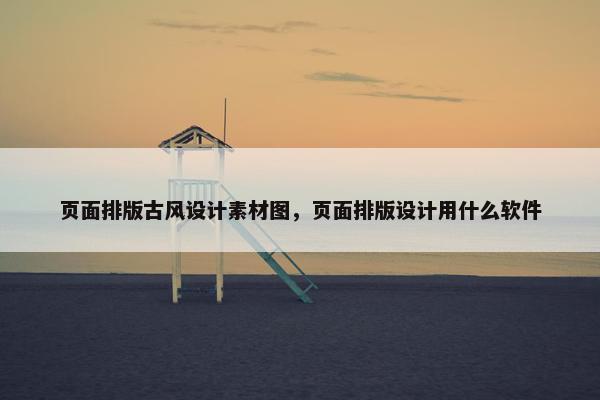 页面排版古风设计素材图，页面排版设计用什么软件