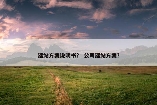 建站方案说明书？ 公司建站方案？