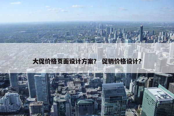 大促价格页面设计方案？ 促销价格设计？