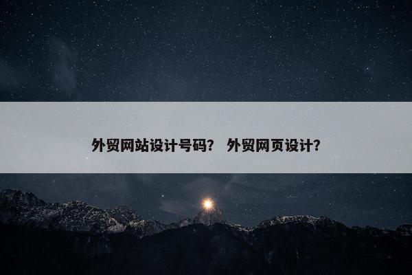 外贸网站设计号码？ 外贸网页设计？