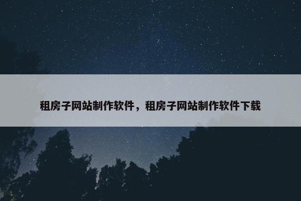 租房子网站制作软件，租房子网站制作软件下载