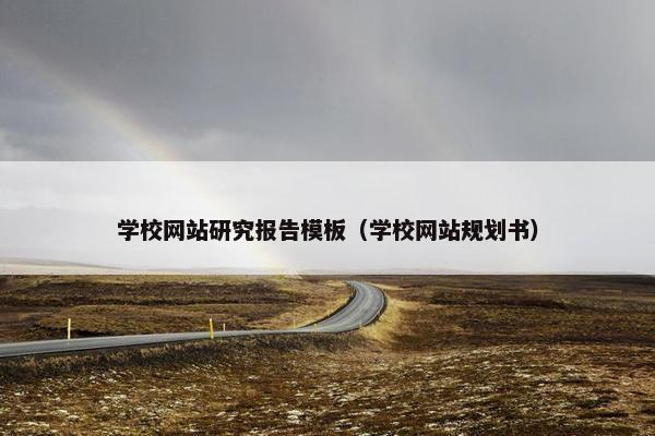 学校网站研究报告模板（学校网站规划书）