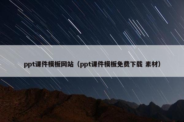 ppt课件模板网站（ppt课件模板免费下载 素材）