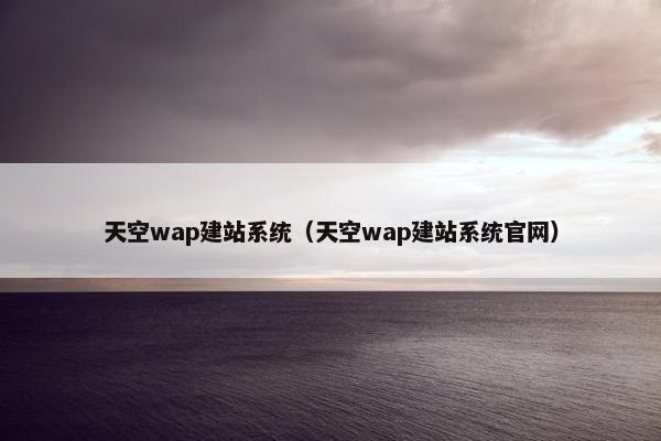 天空wap建站系统（天空wap建站系统官网）