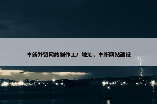 阜新外贸网站制作工厂地址，阜新网站建设
