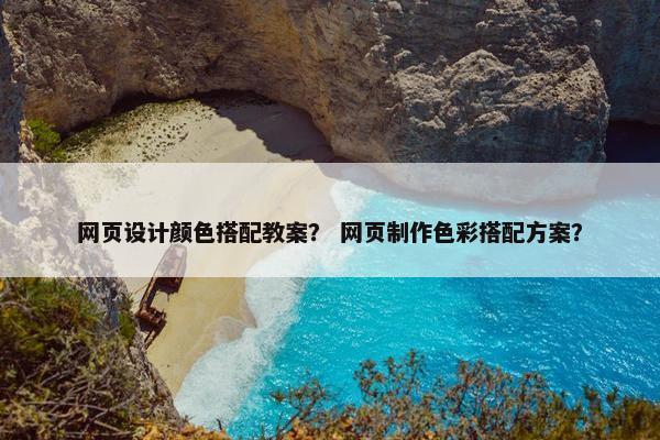 网页设计颜色搭配教案？ 网页制作色彩搭配方案？