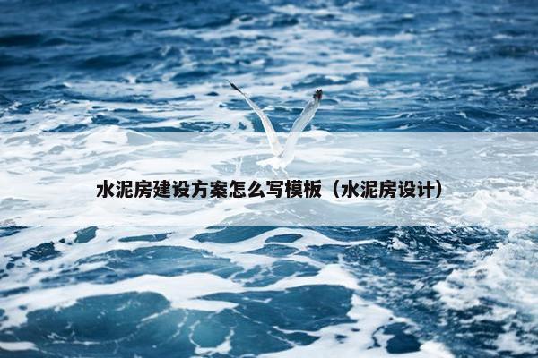 水泥房建设方案怎么写模板（水泥房设计）