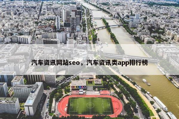 汽车资讯网站seo，汽车资讯类app排行榜
