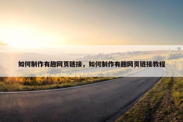 如何制作有趣网页链接，如何制作有趣网页链接教程