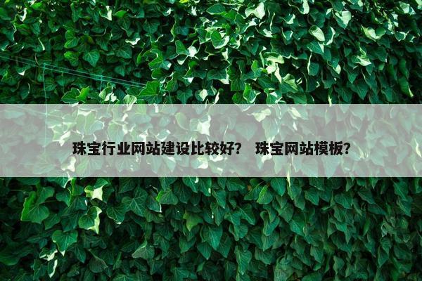 珠宝行业网站建设比较好？ 珠宝网站模板？