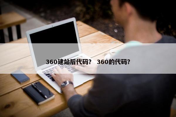 360建站后代码？ 360的代码？