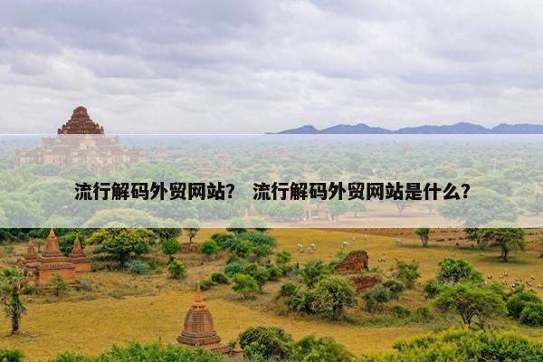 流行解码外贸网站？ 流行解码外贸网站是什么？