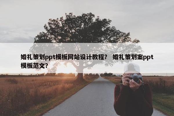 婚礼策划ppt模板网站设计教程？ 婚礼策划案ppt模板范文？