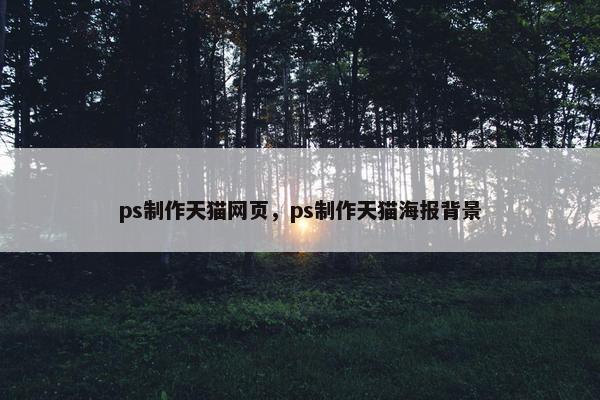 ps制作天猫网页，ps制作天猫海报背景