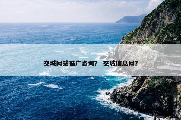 交城网站推广咨询？ 交城信息网？
