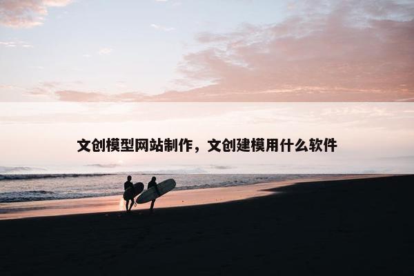 文创模型网站制作，文创建模用什么软件