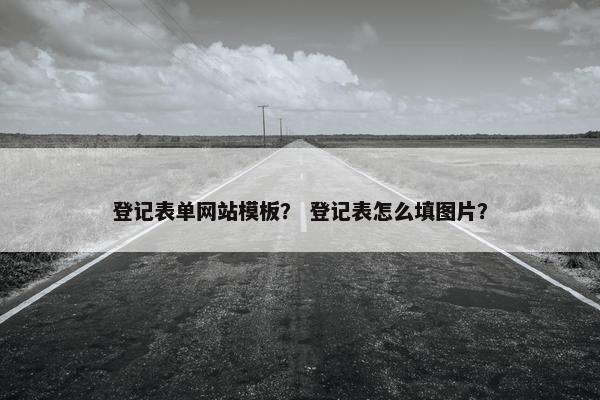 登记表单网站模板？ 登记表怎么填图片？