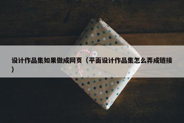 设计作品集如果做成网页（平面设计作品集怎么弄成链接）