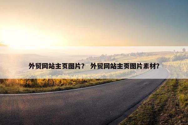 外贸网站主页图片？ 外贸网站主页图片素材？
