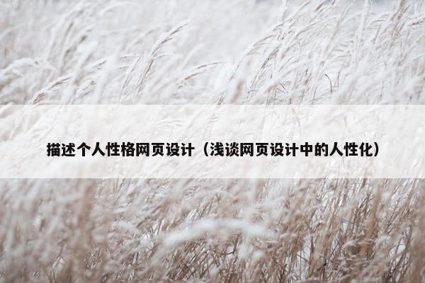 描述个人性格网页设计（浅谈网页设计中的人性化）