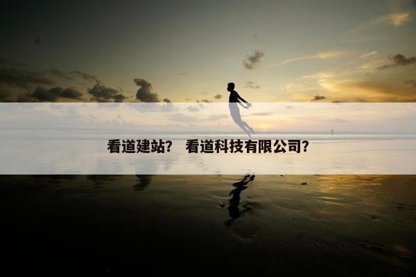 看道建站？ 看道科技有限公司？